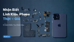 Cách Nhận Biết Linh Kiện iPhone Thật – Giả: 5 Cách Kiểm Tra